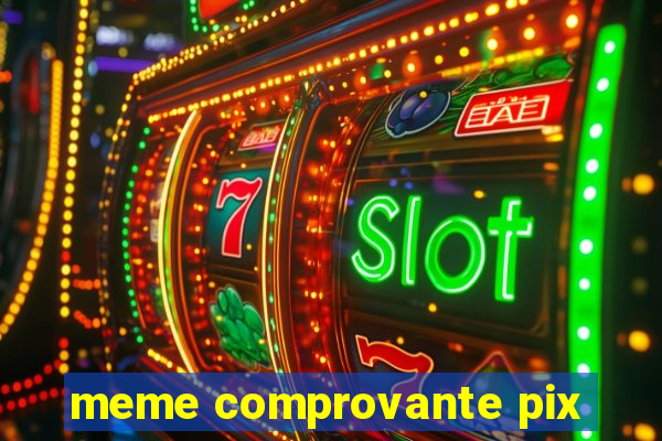 meme comprovante pix